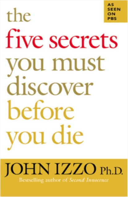 Book cover of: Five Secrets You Must Discover Before You Die. By: John B. Izzo, John Izzo Ph D