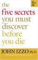 Book cover of: Five Secrets You Must Discover Before You Die. By: John B. Izzo, John Izzo Ph D