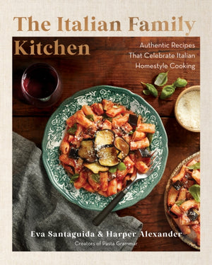 Italian Family Kitchen, Authentic Recipes That Celebrate Homestyle Italian Cooking