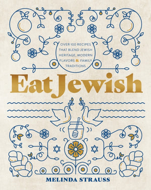Eat Jewish, Over 100 Recipes That Blend Jewish Heritage, Modern Flavors, and Family Traditions