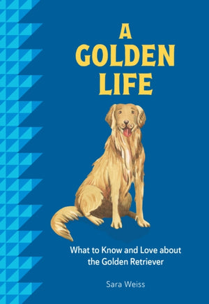 Golden Life, What to Know and Love about the Golden Retriever