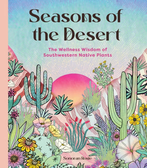 Seasons of the Desert, The Wellness Wisdom of Southwestern Native Plants