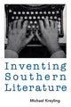 Book cover of: Inventing Southern Literature. By: Michael Kreyling