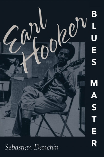 Book cover of: Earl Hooker, Blues Master. By: Sebastian Danchin