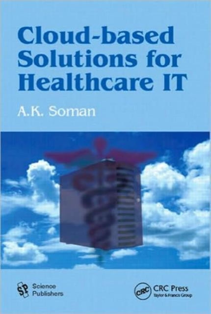 Book cover of: Cloud-Based Solutions for Healthcare IT. By: A. K. Soman