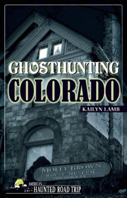 Book cover of: Ghosthunting Colorado. By: Kailyn Lamb