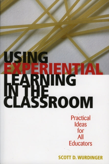 Book cover of: Using Experiential Learning in the Classroom. By: Scott D. Wurdinger