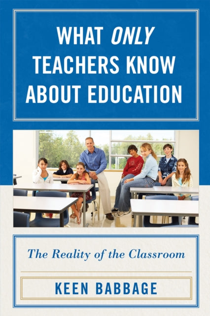 Book cover of: What Only Teachers Know about Education. By: Keen J. Babbage