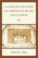 Book cover of: Concise History of American Music Education. By: Michael L. Mark