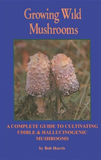 Book cover of: Growing Wild Mushrooms. By: Bob Harris