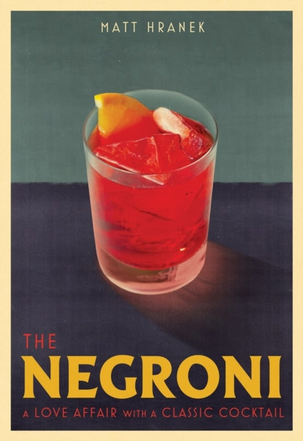 Negroni, A Love Affair with a Classic Cocktail 9781579659646 Matt Hranek