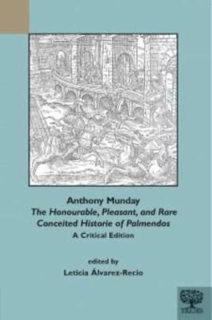 Book cover of: Anthony Munday: The Honourable, Pleasant and Rare Conceited Historie of Palmendos. By: Leticia Alvarez-Recio