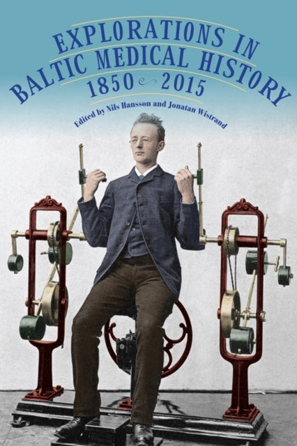 Book cover of: Explorations in Baltic Medical History, 1850-2015. By: Nils Hansson