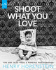 Book cover of: Shoot What You Love. By: Henry Horenstein