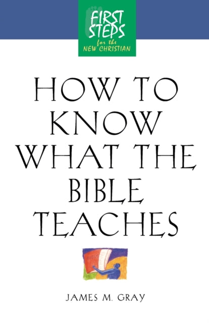 Book cover of: How to Know What the Bible Teaches. By: James M. Gray