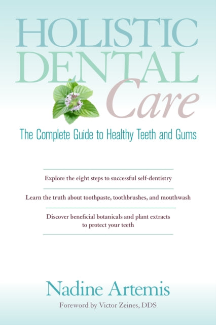 Holistic Dental Care, The Complete Guide to Healthy Teeth and Gums 9781583947203 Nadine Artemis
