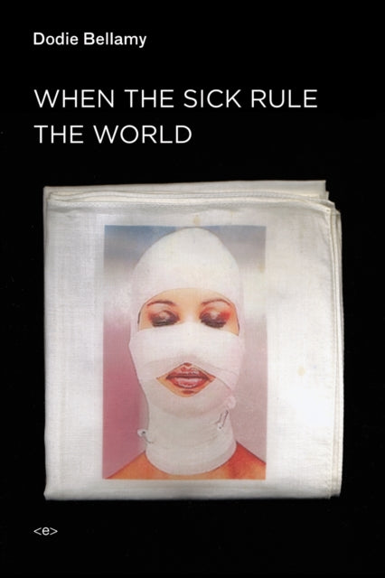 Book cover of: When the Sick Rule the World. By: Dodie Bellamy