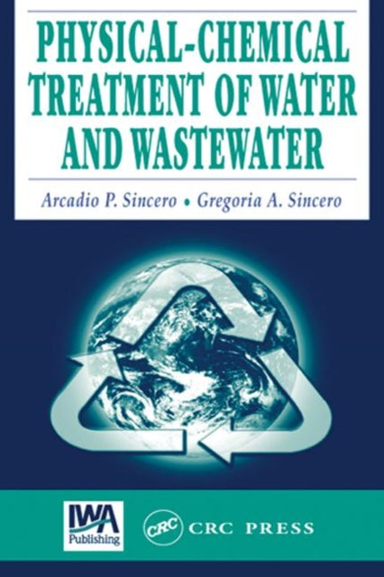 Book cover of: Physical-Chemical Treatment of Water and Wastewater. By: Arcadio P. Sincero