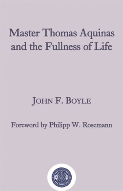 Book cover of: Master Thomas Aquinas and the Fullness of Life. By: John F. Boyle