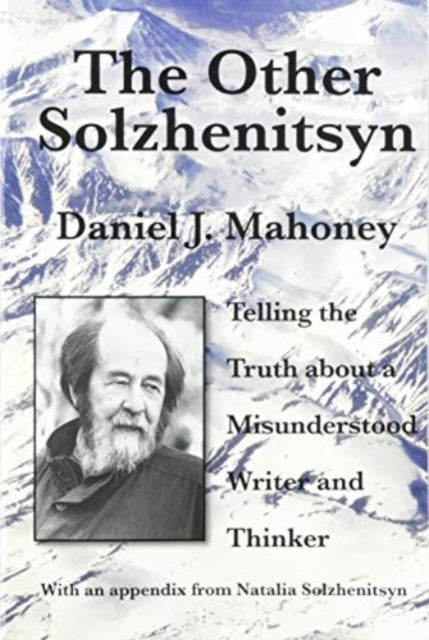 Book cover of: Other Solzhenitsyn – Telling the Truth about a Misunderstood Writer and Thinker. By: Daniel J. Mahoney