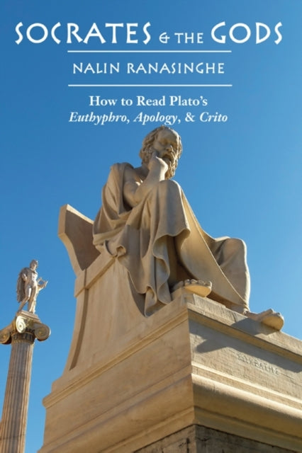 Book cover of: Socrates and the Gods – How to Read Plato`s Euthyphro, Apology, and Crito. By: Nalin Ranasinghe