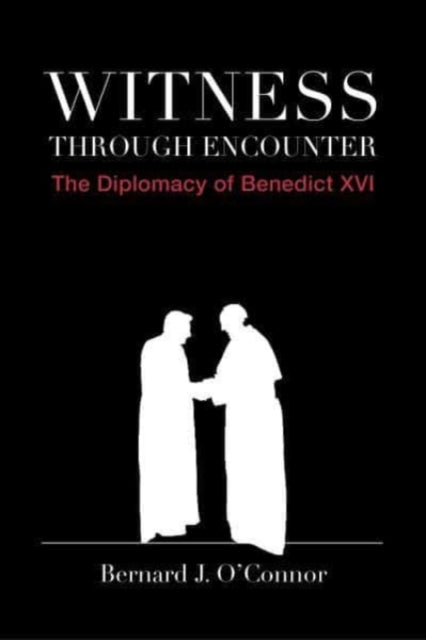 Book cover of: Witness through Encounter – The Diplomacy of Benedict XVI. By: Bernard J. O'Connor