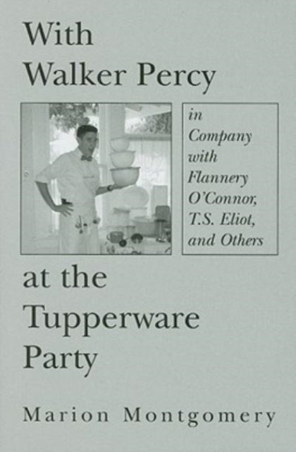 Book cover of: With Walker Percy at the Tupperware Party – in Company with Flannery O`Connor, T.S. Eliot, and Others. By: Marion Montgomery
