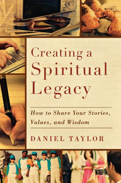 Book cover of: Creating a Spiritual Legacy – How to Share Your Stories, Values, and Wisdom. By: Daniel Taylor