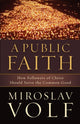 Book cover of: Public Faith – How Followers of Christ Should Serve the Common Good. By: Miroslav Volf