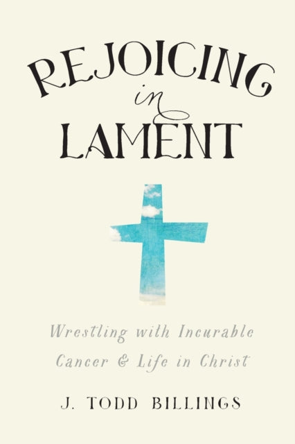 Book cover of: Rejoicing in Lament – Wrestling with Incurable Cancer and Life in Christ