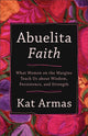Book cover of: Abuelita Faith – What Women on the Margins Teach Us about Wisdom, Persistence, and Strength. By: Kat Armas