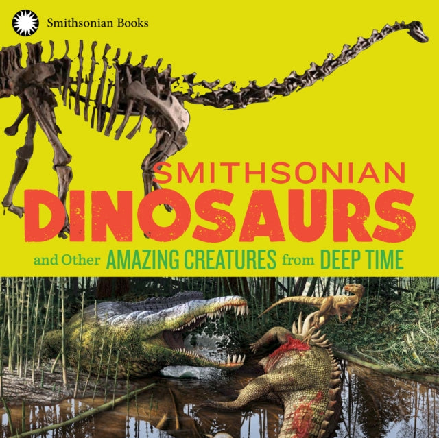 Book cover of: Smithsonian Dinosaurs and Other Amazing Creatures from Deep Time. By: National Museum National Museum of Natural History
