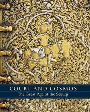 Court and Cosmos - The Great Age of the Seljuqs