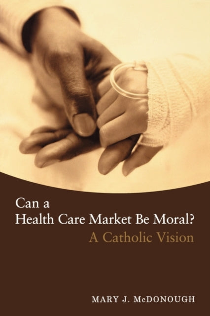 Book cover of: Can a Health Care Market Be Moral?. By: Mary J. Mcdonough, Mary Joan McDonough, Mary McDonough
