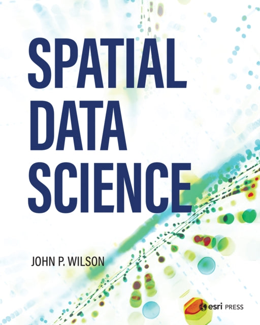 Book cover of: Spatial Data Science. By: Wilson, John P.