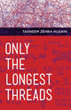 Book cover of: Only the Longest Threads. By: Tasneem Zehra Husain