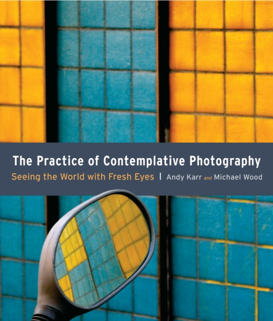 Book cover of: Practice of Contemplative Photography. By: Andy Karr