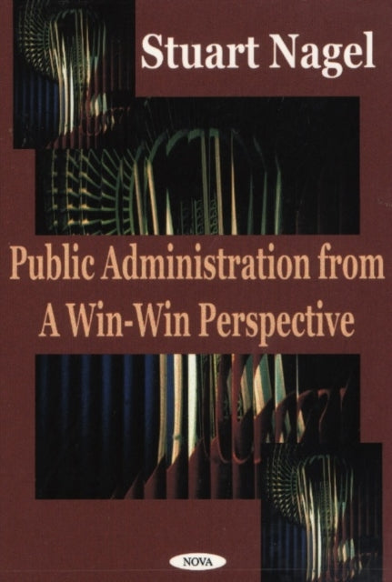 Book cover of: Public Administration from a Win-Win Perspective. By: Stuart S. Nagel