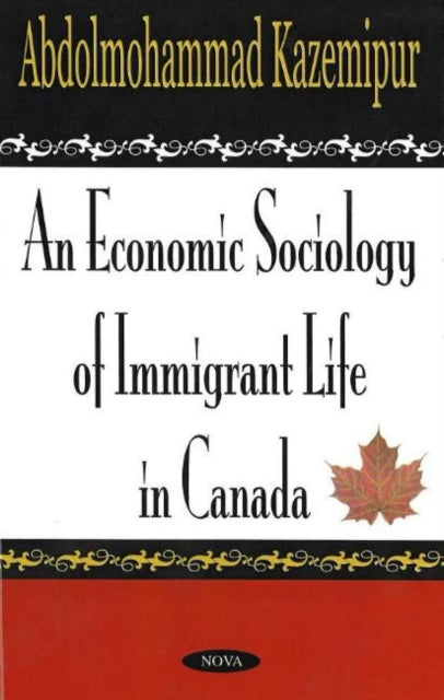 Book cover of: Economic Sociology of Immigrant Life in Canada. By: Abdolmohammad Kazemipur