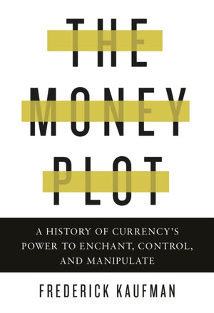 Money Plot, A History of Currency's Power to Enchant, Control, and Manipulate