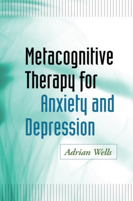 Book cover of: Metacognitive Therapy for Anxiety and Depression. By: Adrian Wells