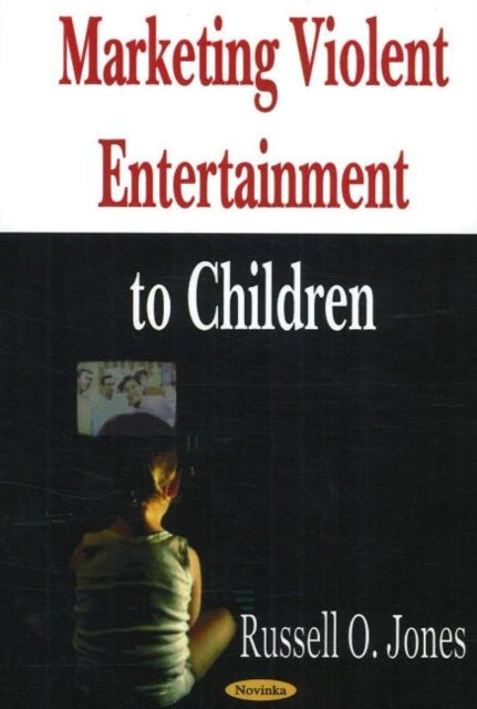 Book cover of: Marketing Violent Entertainment to Children. By: Russell O. Jones