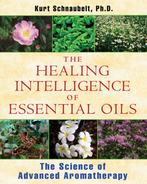 Book cover of: Healing Intelligence of Essential Oils. By: Kurt Schnaubelt