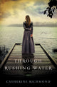 Book cover of: Through Rushing Water. By: Catherine Richmond