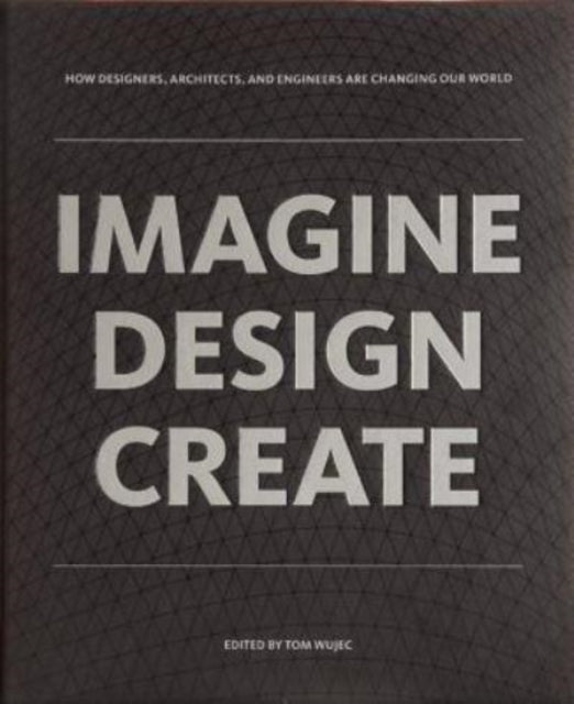 Book cover of: IMAGINE DESIGN CREATE. By: Tom ( Edited by); Autodesk Wujec