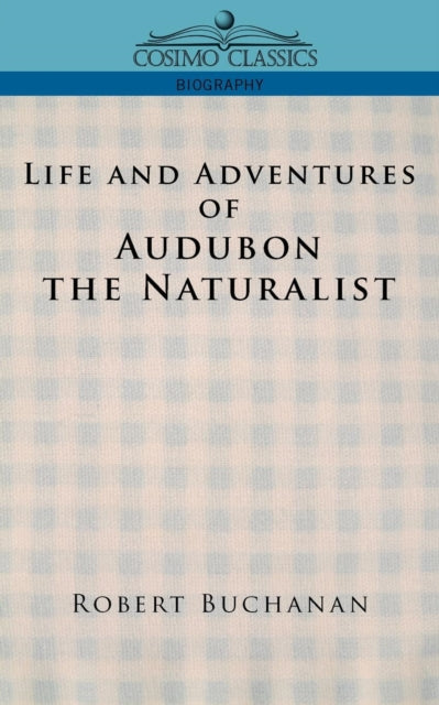 Book cover of: Life and Adventures of Audubon the Naturalist. By: Robert Buchanan