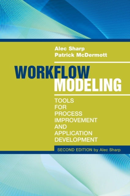 Book cover of: Workflow Modeling: Tools for Process Improvement and Applications, Second Edition. By: Alec Sharp