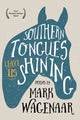 Book cover of: Southern Tongues Leave Us Shining. By: Mark Wagenaar