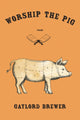 Book cover of: Worship the Pig. By: Gaylord Brewer