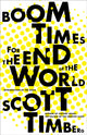 Book cover of: Boom Times for the End of the World. By: Scott Timberg